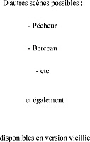 Egalement disponibles : Pêcheur, berceau, etc et également en version vieillie